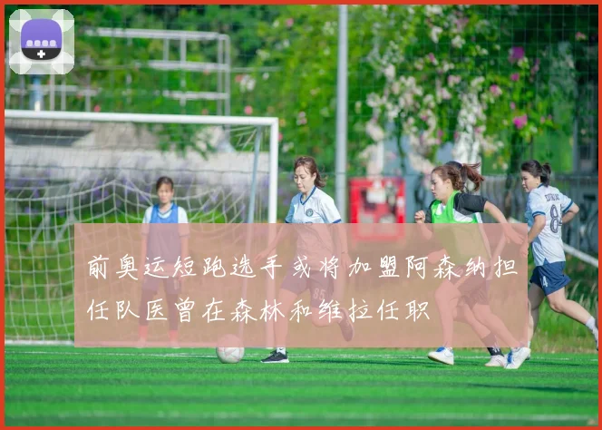前奥运短跑选手或将加盟阿森纳担任队医曾在森林和维拉任职