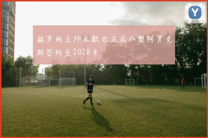 赫罗纳主帅米歇尔正式加盟阿贾克斯签约至2028年