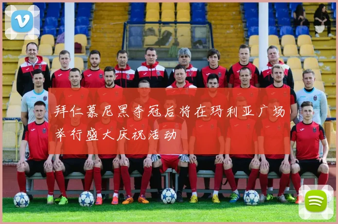 拜仁慕尼黑夺冠后将在玛利亚广场举行盛大庆祝活动
