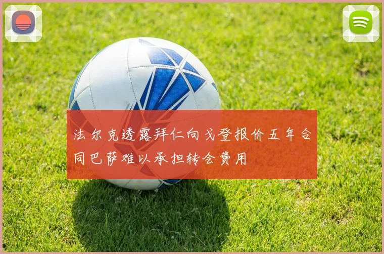 法尔克透露拜仁向戈登报价五年合同巴萨难以承担转会费用